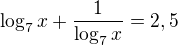 $\log_7x+\frac{1}{\log_7x}=2,5$