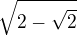 $\sqrt{2-\sqrt{2}}$