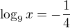 $\log_{9}x = -\frac{1}{4}$