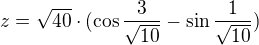 $z=\sqrt{40}\cdot (\cos \frac{3}{\sqrt{10}}-\sin\frac{1}{\sqrt{10}} )$