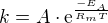 $k=A \cdot \mathrm{e}^{\frac{-E_A}{R_mT}}$