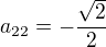 $a_{22}=-\frac{\sqrt2}2$