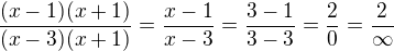 $\frac{(x-1)(x+1)}{(x-3)(x+1)} = \frac{x-1}{x-3} = \frac{3-1}{3-3} = \frac{2}{0} = \frac{2}{\infty }$