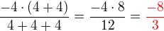 $\frac {-4\cdot(4+4)}{4+4+4}=\frac {-4\cdot 8}{12}= \color{red}\frac{-8}{3}$