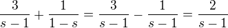 $\frac{3}{s-1}+\frac{1}{1-s}=\frac{3}{s-1}-\frac{1}{s-1}=\frac{2}{s-1}$