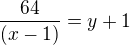 $\frac{64}{(x-1)}=y+1$