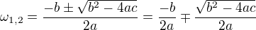 $\omega_{1,2}=\frac{-b \pm \sqrt{b^2-4ac}}{2a}=\frac{-b}{2a}\mp \frac{\sqrt{b^2-4ac}}{2a}$