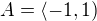 $ A = \langle -1, 1)$