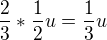 $\frac{2}{3}*\frac{1}{2}u = \frac{1}{3}u$