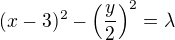 $(x-3)^2 - \left(\frac{y}{2}\right)^2 = \lambda$