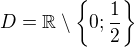 $D=\mathbb{R}\setminus \{0;\frac{1}{2}\}$