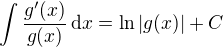 $\int \frac{g'(x)}{g(x)}\,\mathrm{d}x = \ln |g(x)| + C$