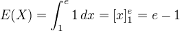 $E(X) = \int_{1}^{e}1\,dx=[x]_{1}^{e}=e-1$