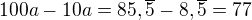 $100a - 10a = 85,\overline5 - 8,\overline5 = 77$