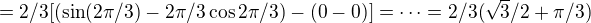 $=2/3[(\sin (2\pi/3) - 2\pi/3\cos 2\pi/3)-(0-0)]=\cdots=2/3(\sqrt{3}/2+\pi/3)$