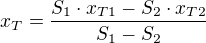 $x_T=\frac{S_1 \cdot x_{T1} - S_2 \cdot x_{T2}}{S_1-S_2}$