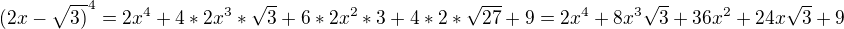 $(2x-\sqrt{3)}^4=2x^4+4*2x^3*\sqrt{3}+6*2x^2*3+4*2*\sqrt{27}+9=2x^4+8x^3\sqrt{3}+36x^2+24x\sqrt{3}+9$