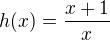 $h(x)=\frac{x+1}{x}$