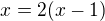 $x=2(x-1)$