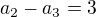 $a_2-a_3=3$