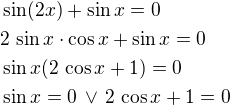 $\sin(2x)+\sin x=0\nl2\,\sin x\cdot\cos x+\sin x=0\nl\sin x(2\,\cos x+1)=0\nl\sin x=0\,\vee\,2\,\cos x+1=0$