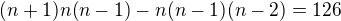 $(n+1)n(n-1) - n(n-1)(n-2) = 126$