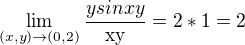 $\lim_{(x,y)\to(0,2)}\frac{ysinxy}{\mathrm{xy}}=2*1=2$