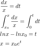 $\frac{dx}{x}=dt\nl\int_{x_0}^{x}\frac{dx}{x}=\int_{0}^{t}dt\nlln x-lnx_0=t\nlx=x_0e^{t}$