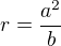 $r= \frac{a^2}{b}$