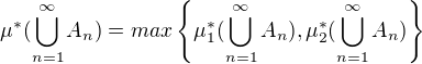 $\mu ^*(\bigcup_{n=1}^{\infty }A_{n})= max\{\mu _{1}^*(\bigcup_{n=1}^{\infty }A_{n}),\mu _{2}^*(\bigcup_{n=1}^{\infty }A_{n})\}$