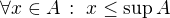 $\forall x\in A\,:\,\, x\leq\sup A$
