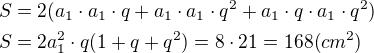 $S=2(a_1\cdot a_1\cdot q+a_1\cdot a_1\cdot q^2+a_1\cdot q\cdot a_1\cdot q^2)\nlS=2a_1^2\cdot q(1+q+q^2)=8\cdot 21=168(cm^2)$