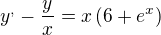 $y^,-\frac y x=x\(6+e^x\)$