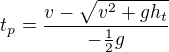 $t_p=\frac{v-\sqrt{v^2+gh_t}}{-\frac12g}$