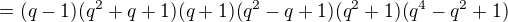 $=(q-1)(q^2+q+1)(q+1)(q^2-q+1)(q^2+1)(q^4-q^2+1)$