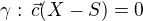 $\gamma: \,\vec{c}(X-S) = 0 $