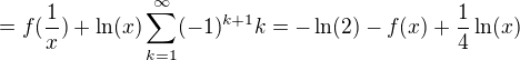 $ = f(\frac{1}{x})+\ln(x)\sum_{k=1}^{\infty}(-1)^{k+1}k = -\ln(2)-f(x)+\frac{1}{4}\ln(x)$