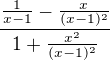 $\frac{\frac{1}{x-1}-\frac{x}{(x-1)^2 }}{1+\frac{x^2 }{(x-1)^2 }}$