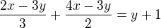 $\frac{2x-3y}{3}+\frac{4x-3y}{2}=y+1$