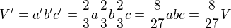 $V'=a'b'c'=\frac23a\frac23b\frac23c=\frac{8}{27}abc=\frac{8}{27}V$