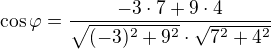 $\cos\varphi=\frac{-3\cdot7+9\cdot4}{\sqrt{(-3)^2+9^2}\cdot\sqrt{7^2+4^2}}$