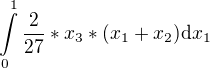 $\int\limits_0^1\frac{2}{27}*x_3*(x_1+x_2)\mathrm{d}x_1$