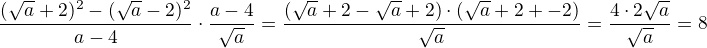 $\frac{(\sqrt a +2)^2-(\sqrt a -2)^2}{a-4}\cdot \frac{a-4}{\sqrt a}=\frac{(\sqrt a+2-\sqrt a+2)\cdot(\sqrt a +2+\sqrta -2)}{\sqrt a}=\frac{4\cdot 2\sqrt a}{\sqrt a}=8$