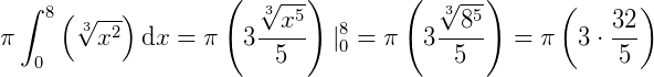 $\pi\int_0^8 \left(\sqrt[3] {x^2}\right)\mathrm{d}x=\pi\left(3\frac{\sqrt[3] {x^5}}{5}\right)\large{|}_0^8=\pi\left(3\frac{\sqrt[3]{8^5}}{5}\right)=\pi\left(3\cdot \frac{32}{5}\right)$