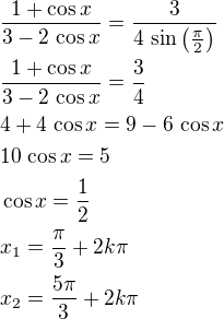 $\frac{1+\cos x}{3-2\,\cos x}=\frac{3}{4\,\sin\left(\frac{\pi}{2}\right)}\nl\frac{1+\cos x}{3-2\,\cos x}=\frac 34\nl4+4\,\cos x=9-6\,\cos x\nl10\,\cos x=5\nl\cos x=\frac 12\nlx_1=\frac{\pi}{3}+2k\pi\nlx_2=\frac{5\pi}{3}+2k\pi$