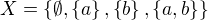 $X = \{\emptyset , \{a\}, \{b\}, \{a,b\}\}$