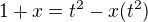 $1+x=t^{2}-x(t^{2})$