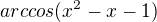 $arc cos(x^{2}-x -1)$