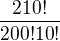 $\frac{210!}{200!10!}$