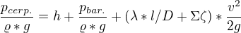 $\frac{p_{cerp.}}{\varrho *g}=h+\frac{p_{bar.}}{\varrho *g}+(\lambda *l/D+\Sigma \zeta )*\frac{v^{2}}{2g}$